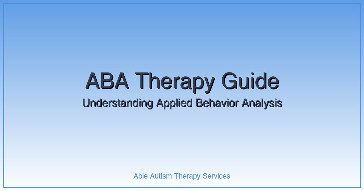 Understanding ABA Therapy: A Parent's Guide | Able Autism Therapy Services
